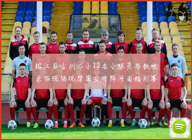 榕江县古州二小12名小球员与教练亲临现场观摩国安对阵河南精彩赛事